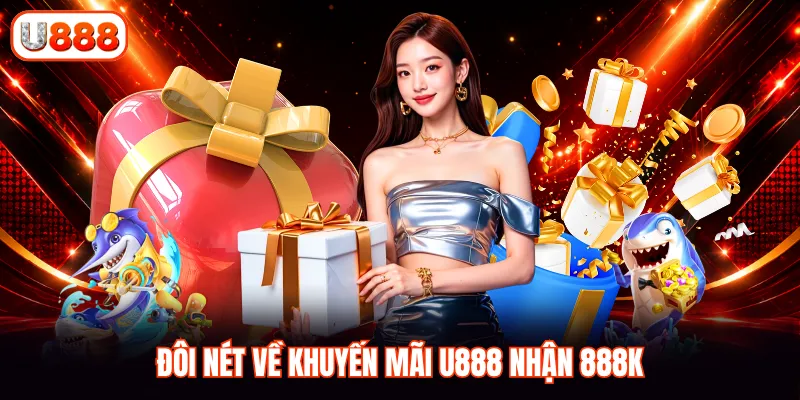 Đôi nét về khuyến mãi U888 nhận 888K