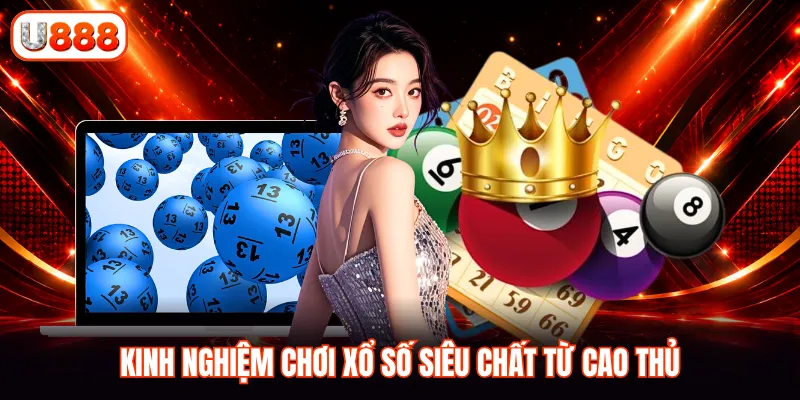 Kinh nghiệm chơi xổ số siêu chất từ cao thủ