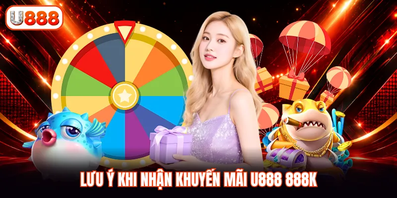 Lưu ý khi nhận khuyến mãi U888 888K